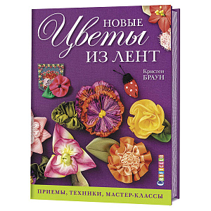Книга "Новые цветы из лент. Приемы, техники, мастер-классы" Кристен Браун